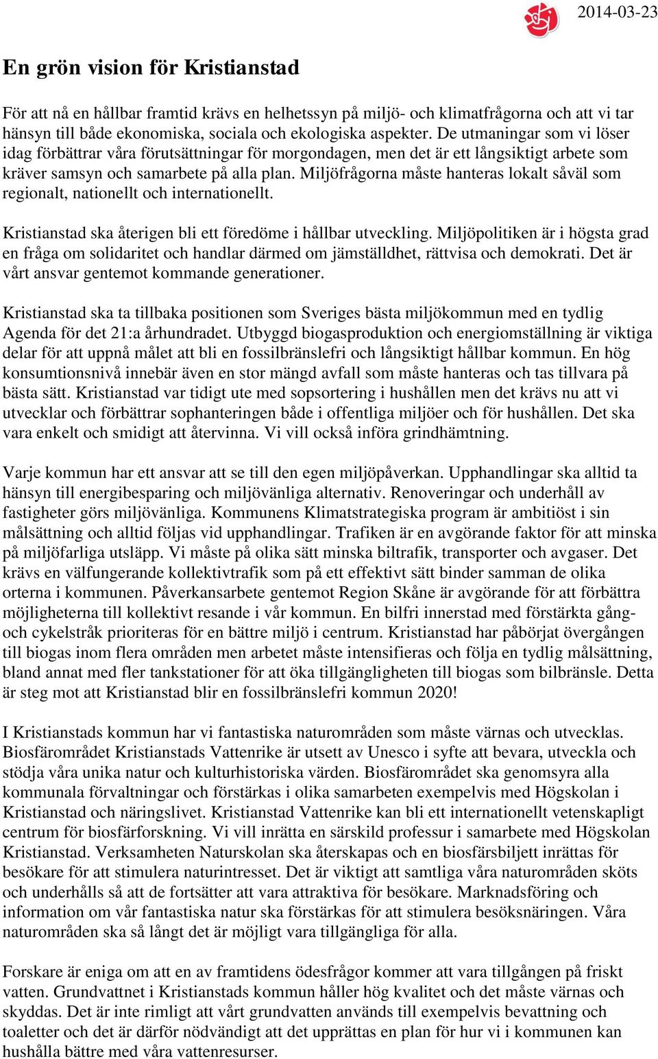 Miljöfrågorna måste hanteras lokalt såväl som regionalt, nationellt och internationellt. Kristianstad ska återigen bli ett föredöme i hållbar utveckling.