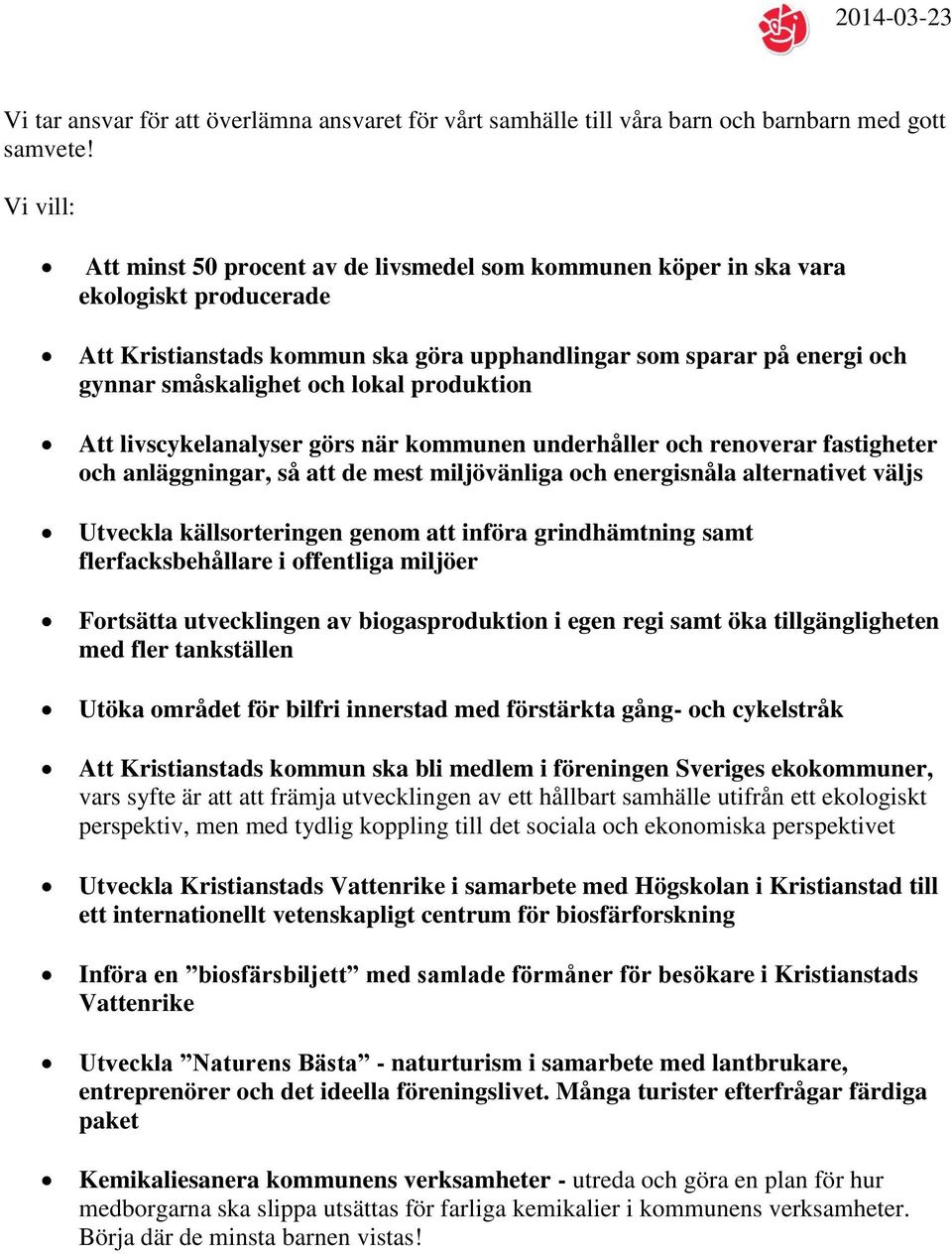 lokal produktion Att livscykelanalyser görs när kommunen underhåller och renoverar fastigheter och anläggningar, så att de mest miljövänliga och energisnåla alternativet väljs Utveckla