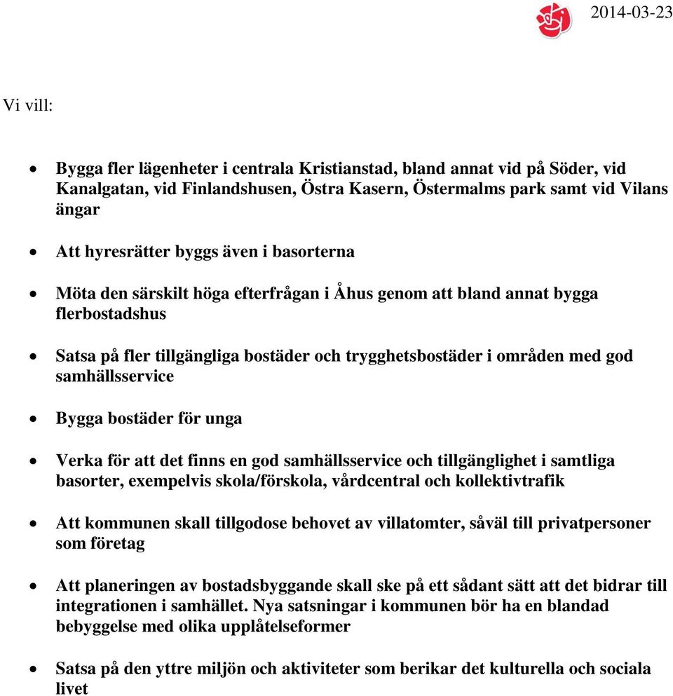 bostäder för unga Verka för att det finns en god samhällsservice och tillgänglighet i samtliga basorter, exempelvis skola/förskola, vårdcentral och kollektivtrafik Att kommunen skall tillgodose
