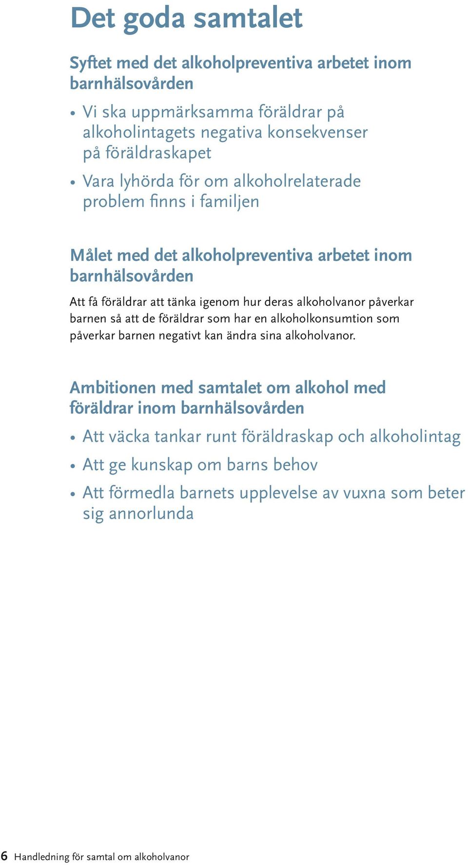 barnen så att de föräldrar som har en alkoholkonsumtion som påverkar barnen negativt kan ändra sina alkoholvanor.