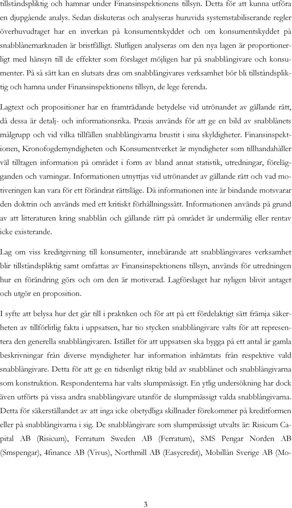 Slutligen analyseras om den nya lagen är proportionerligt med hänsyn till de effekter som förslaget möjligen har på snabblångivare och konsumenter.