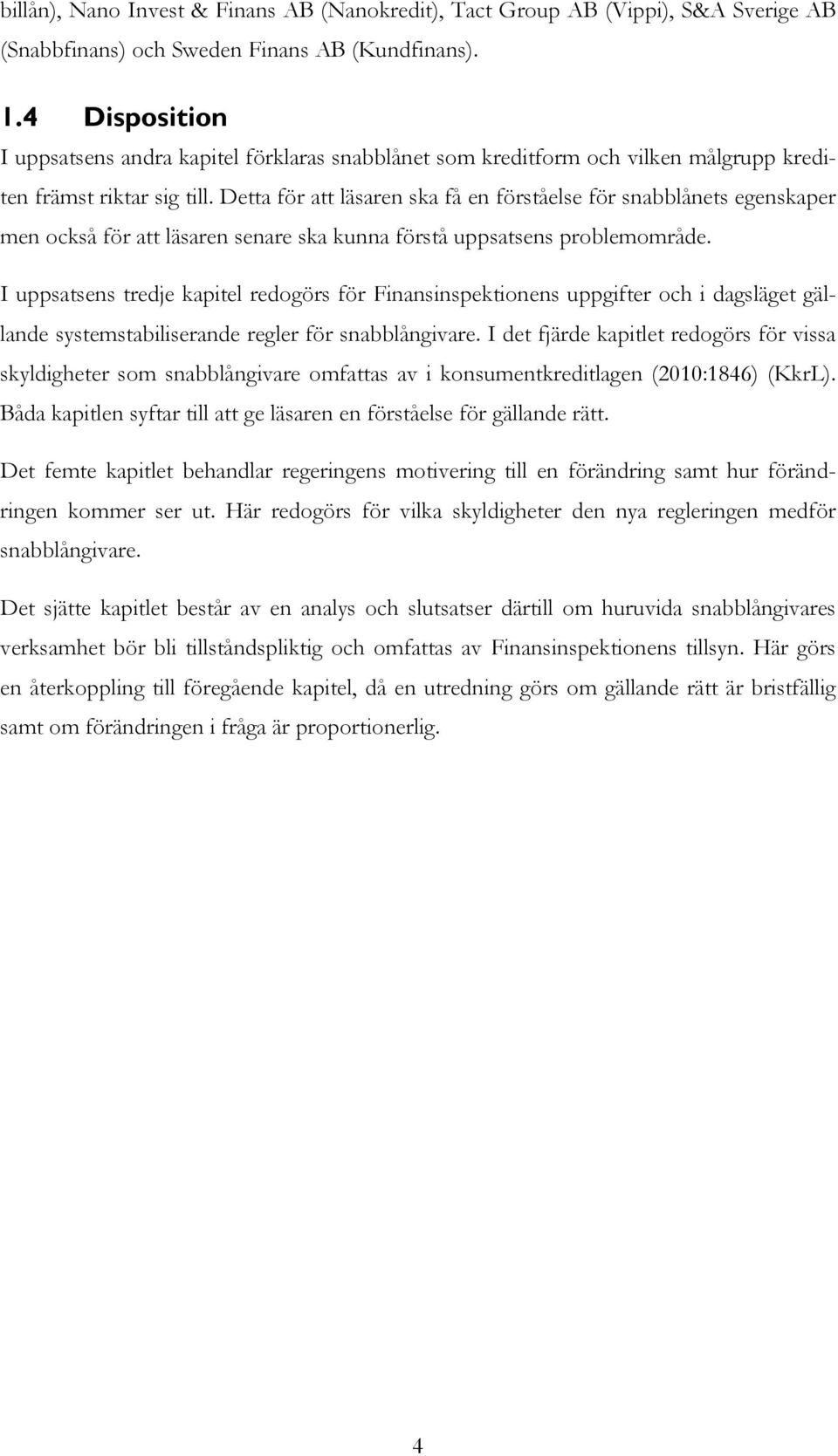 Detta för att läsaren ska få en förståelse för snabblånets egenskaper men också för att läsaren senare ska kunna förstå uppsatsens problemområde.