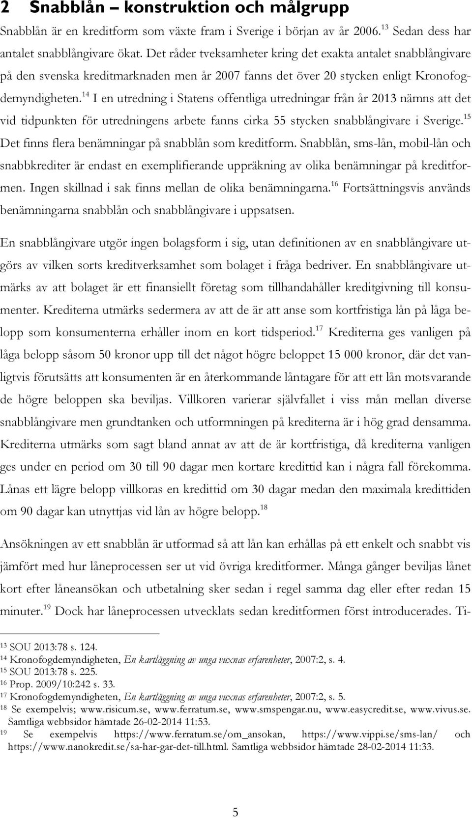 14 I en utredning i Statens offentliga utredningar från år 2013 nämns att det vid tidpunkten för utredningens arbete fanns cirka 55 stycken snabblångivare i Sverige.
