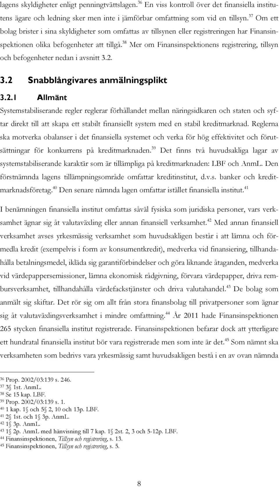 38 Mer om Finansinspektionens registrering, tillsyn och befogenheter nedan i avsnitt 3.2.