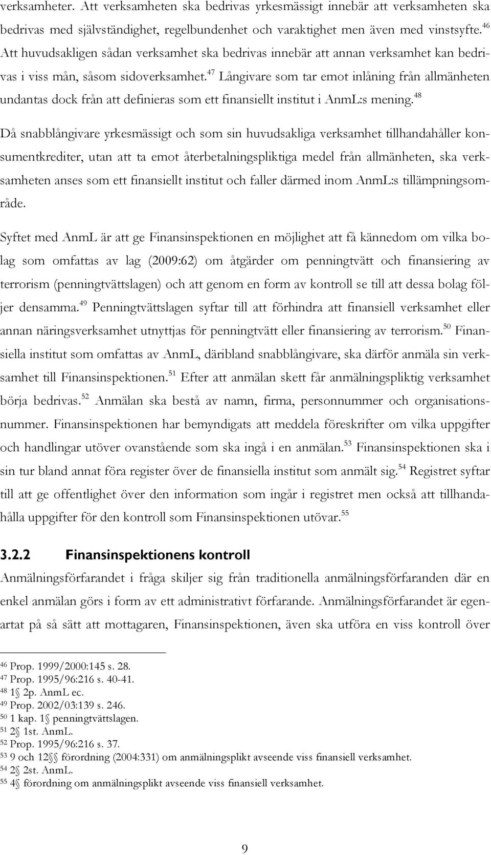 47 Långivare som tar emot inlåning från allmänheten undantas dock från att definieras som ett finansiellt institut i AnmL:s mening.