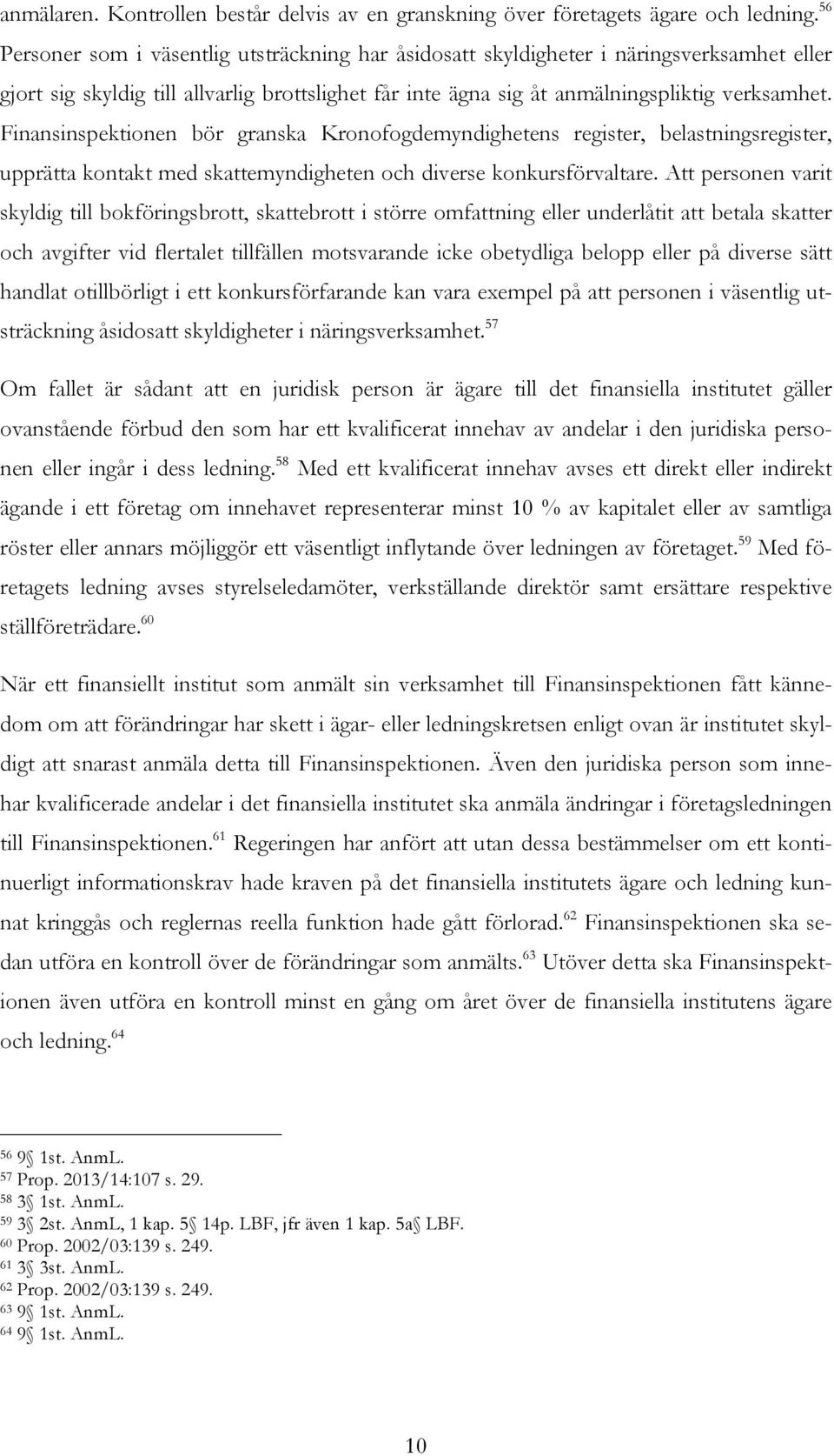 Finansinspektionen bör granska Kronofogdemyndighetens register, belastningsregister, upprätta kontakt med skattemyndigheten och diverse konkursförvaltare.