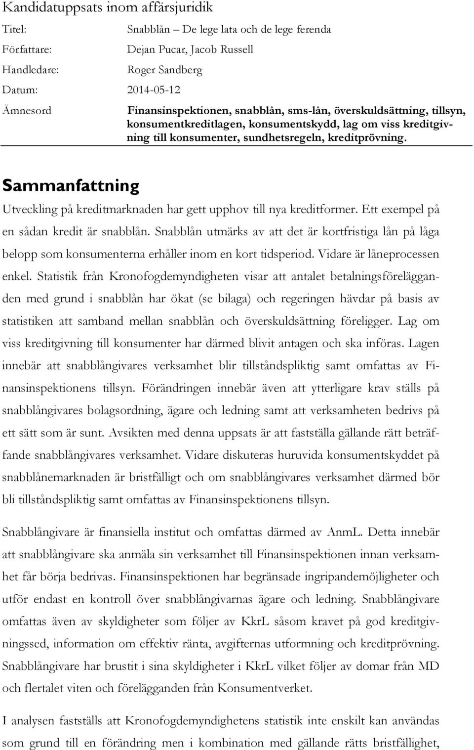 Sammanfattning Utveckling på kreditmarknaden har gett upphov till nya kreditformer. Ett exempel på en sådan kredit är snabblån.