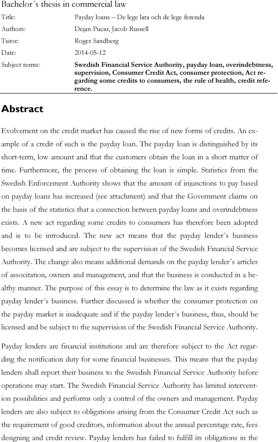 Evolvement on the credit market has caused the rise of new forms of credits. An example of a credit of such is the payday loan.