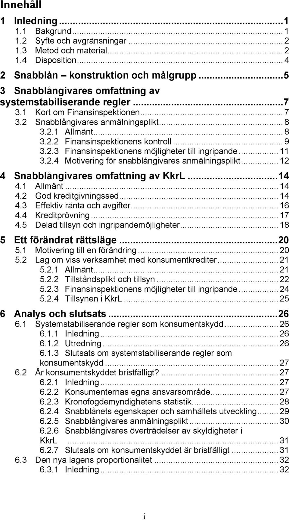 .. 9 3.2.3 Finansinspektionens möjligheter till ingripande... 11 3.2.4 Motivering för snabblångivares anmälningsplikt... 12 4 Snabblångivares omfattning av KkrL... 14 4.1 Allmänt... 14 4.2 God kreditgivningssed.