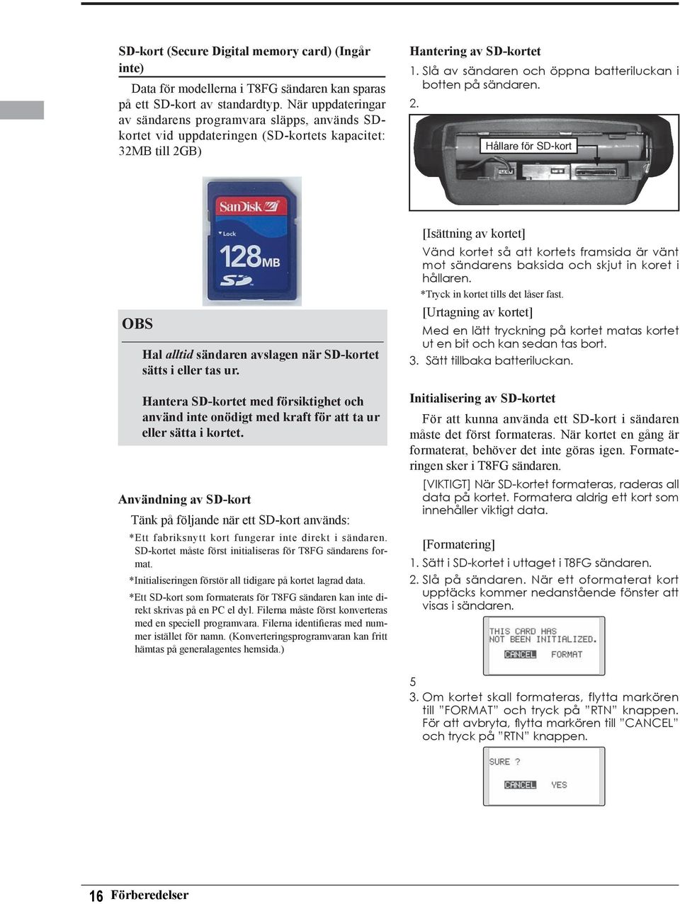Slå av sändaren och öppna batteriluckan i botten på sändaren. 2. Hållare för SD-kort OBS Hal alltid sändaren avslagen när SD-kortet sätts i eller tas ur.