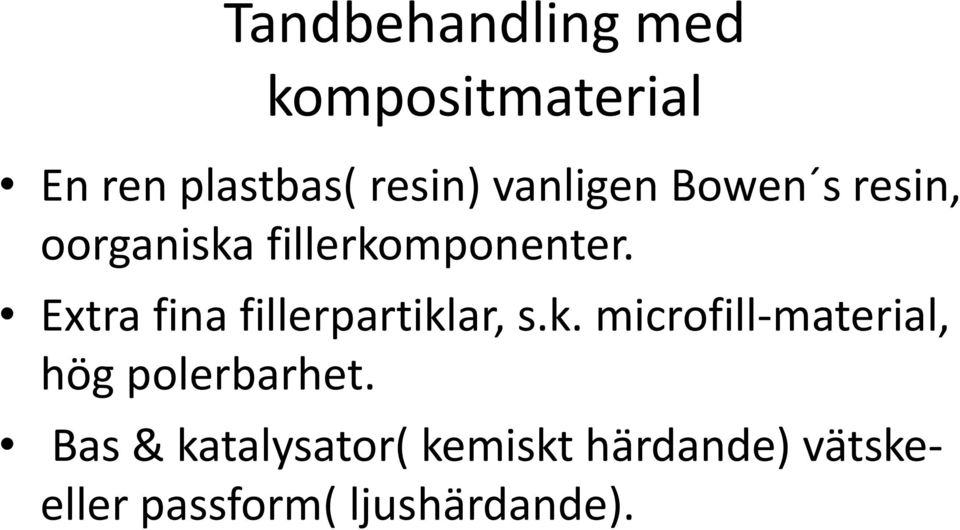 Extra fina fillerpartiklar, s.k. microfill-material, hög polerbarhet.