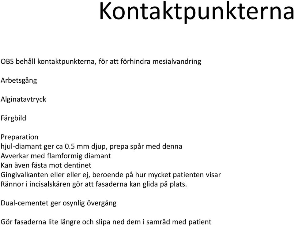 5 mm djup, prepa spår med denna Avverkar med flamformig diamant Kan även fästa mot dentinet Gingivalkanten eller