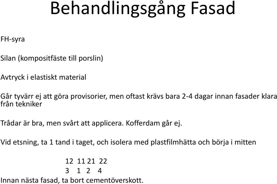 Trådar är bra, men svårt att applicera. Kofferdam går ej.