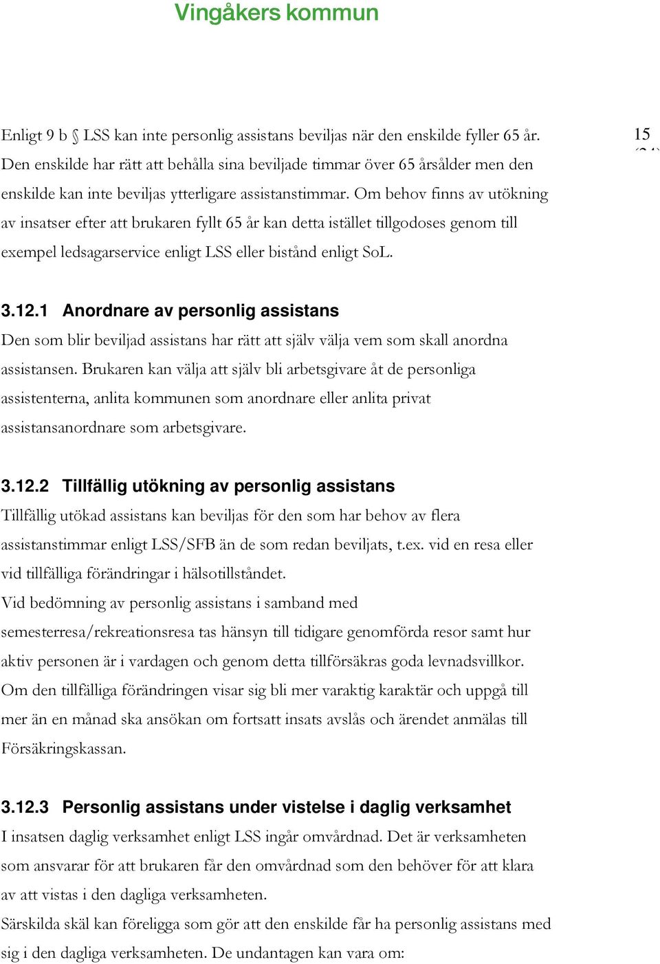 Om behov finns av utökning av insatser efter att brukaren fyllt 65 år kan detta istället tillgodoses genom till exempel ledsagarservice enligt LSS eller bistånd enligt SoL. 15 3.12.