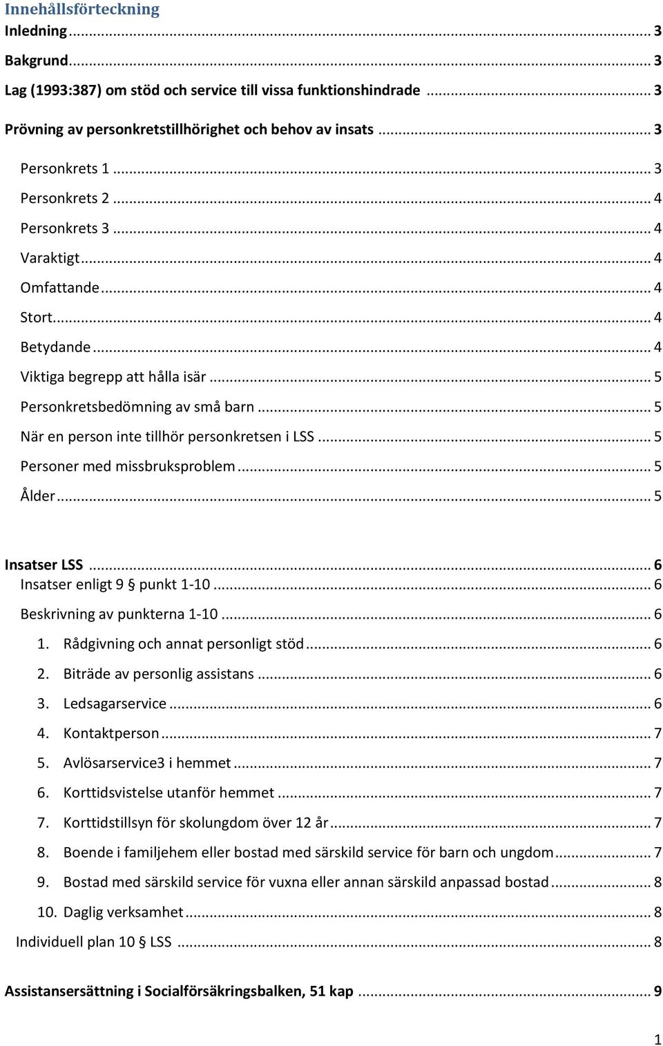 .. 5 När en person inte tillhör personkretsen i LSS... 5 Personer med missbruksproblem... 5 Ålder... 5 Insatser LSS... 6 Insatser enligt 9 punkt 1-10... 6 Beskrivning av punkterna 1-10... 6 1.