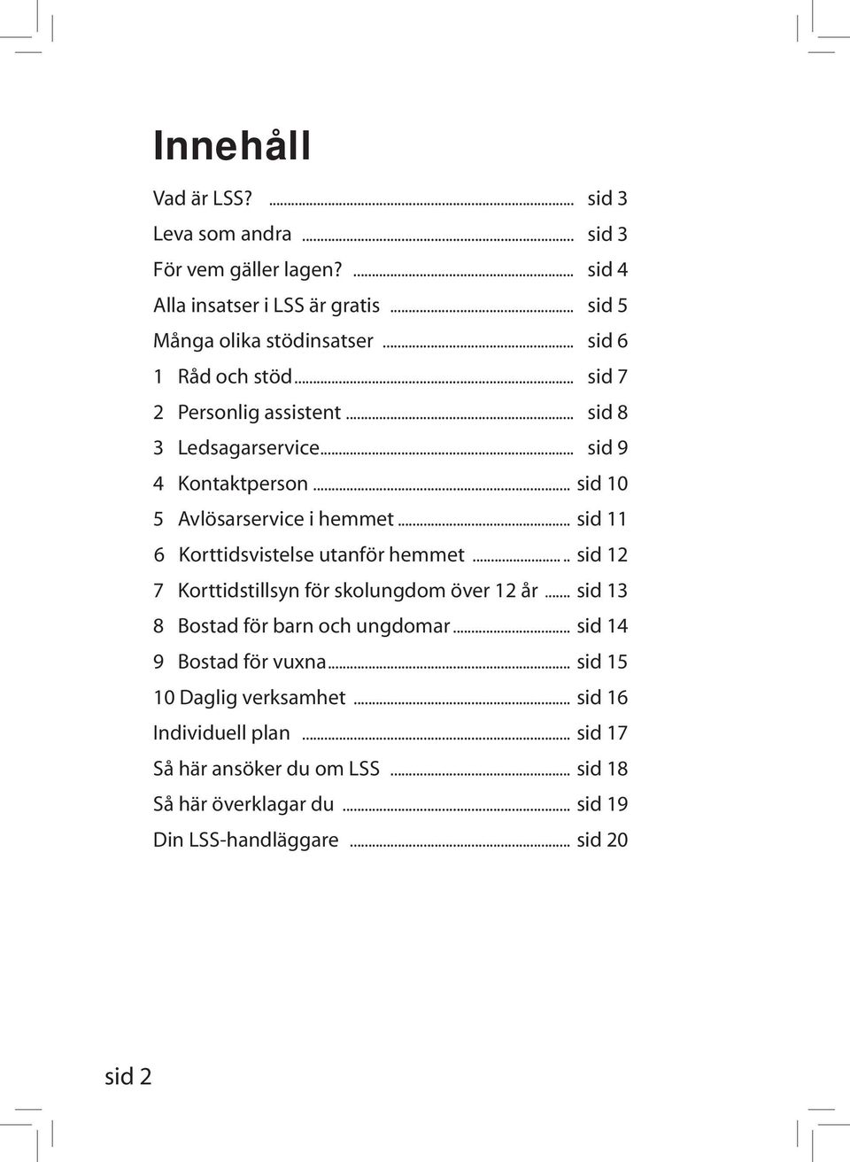 .. sid 11 6 Korttidsvistelse utanför hemmet..... sid 12 7 Korttidstillsyn för skolungdom över 12 år... sid 13 8 Bostad för barn och ungdomar.