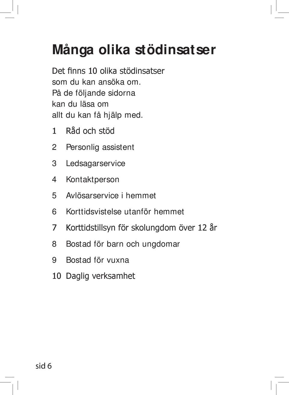 1 Råd och stöd 2 Personlig assistent 3 Ledsagarservice 4 Kontaktperson 5 Avlösarservice i hemmet 6