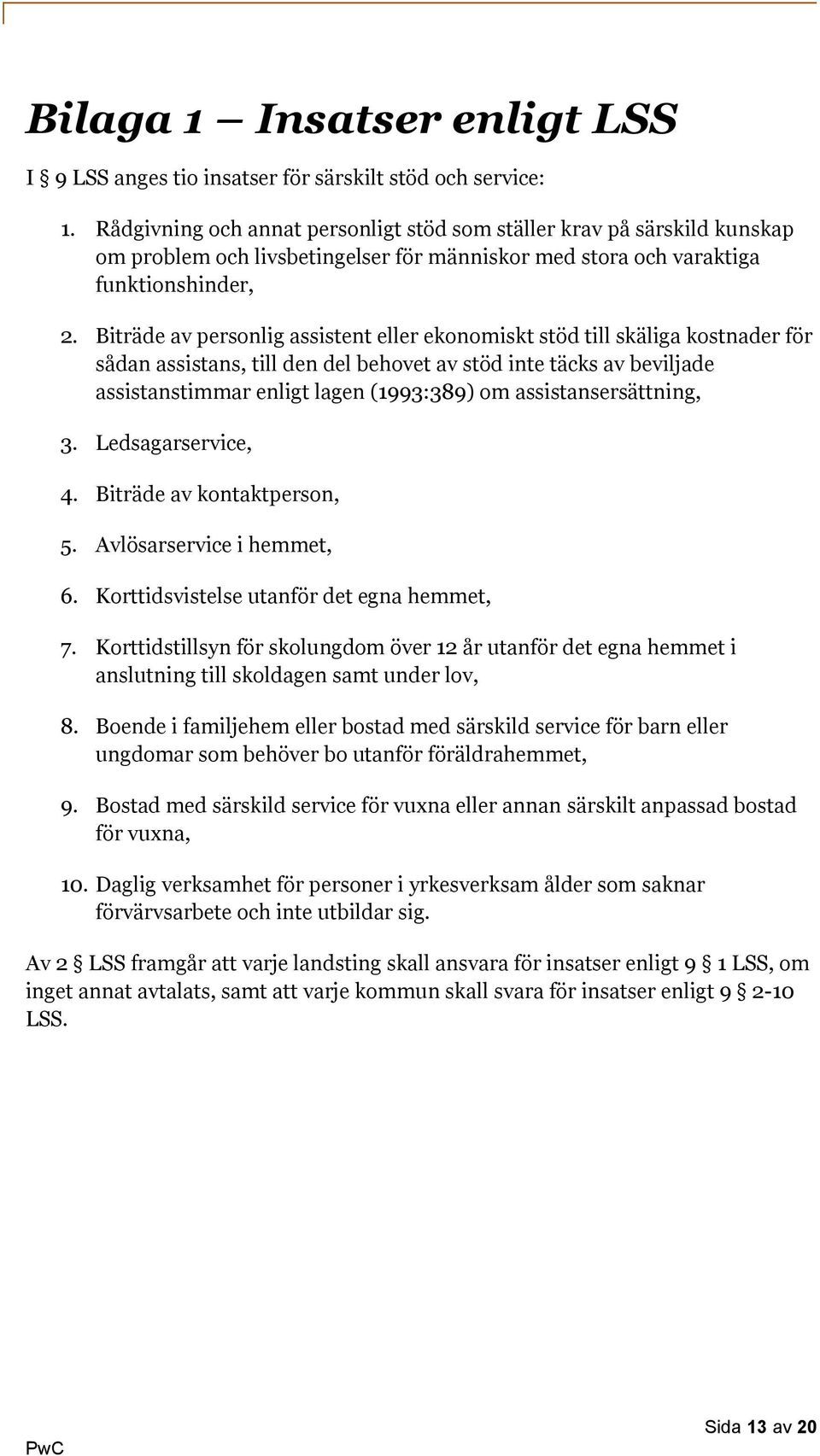 Biträde av personlig assistent eller ekonomiskt stöd till skäliga kostnader för sådan assistans, till den del behovet av stöd inte täcks av beviljade assistanstimmar enligt lagen (1993:389) om