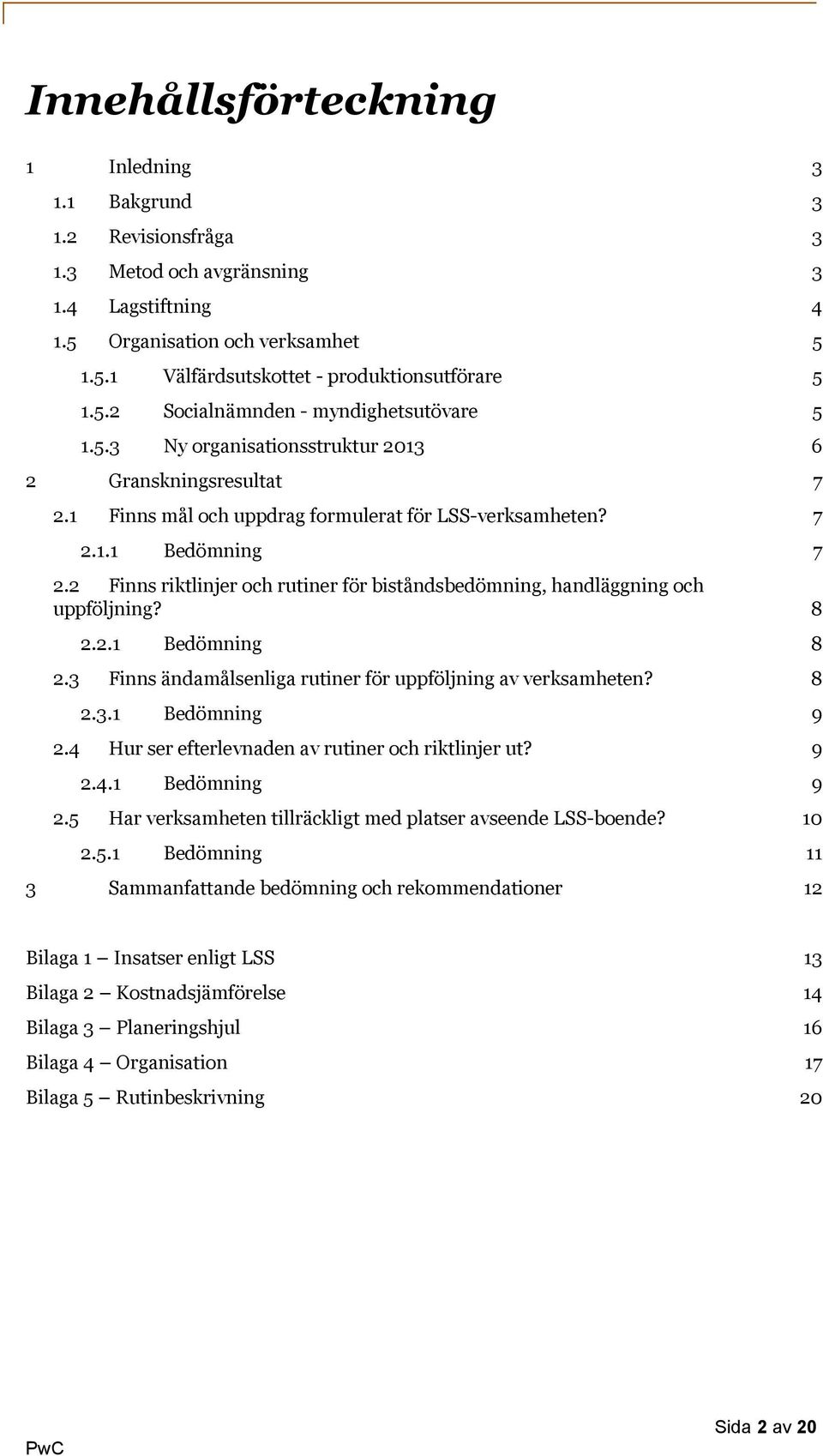 2 Finns riktlinjer och rutiner för biståndsbedömning, handläggning och uppföljning? 8 2.2.1 Bedömning 8 2.3 Finns ändamålsenliga rutiner för uppföljning av verksamheten? 8 2.3.1 Bedömning 9 2.