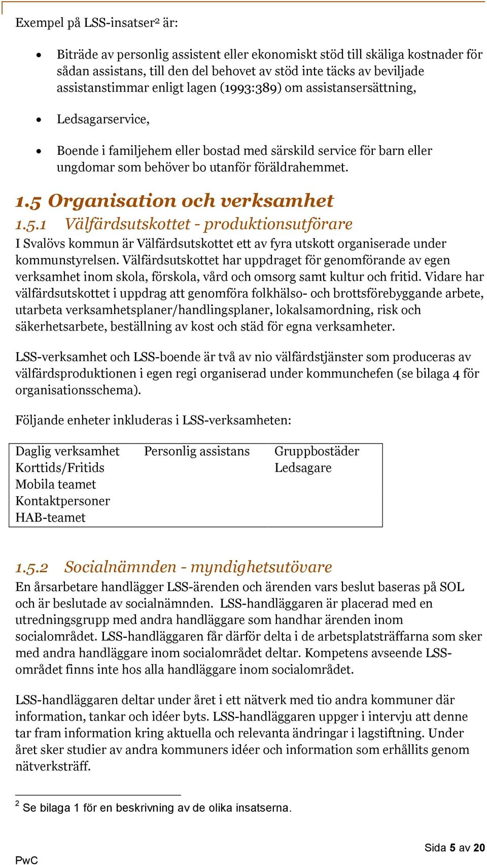 5 Organisation och verksamhet 1.5.1 Välfärdsutskottet - produktionsutförare I Svalövs kommun är Välfärdsutskottet ett av fyra utskott organiserade under kommunstyrelsen.