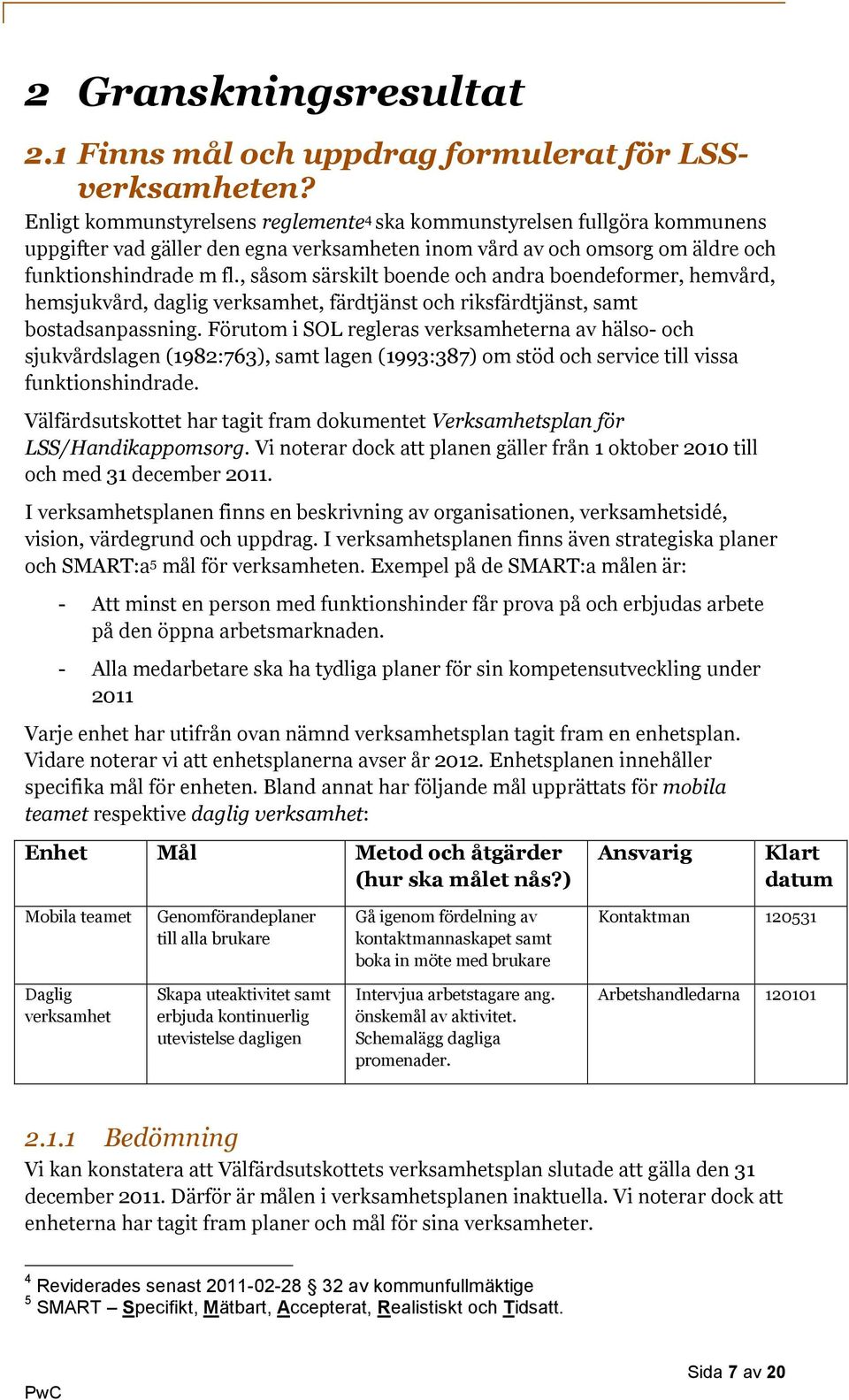 , såsom särskilt boende och andra boendeformer, hemvård, hemsjukvård, daglig verksamhet, färdtjänst och riksfärdtjänst, samt bostadsanpassning.