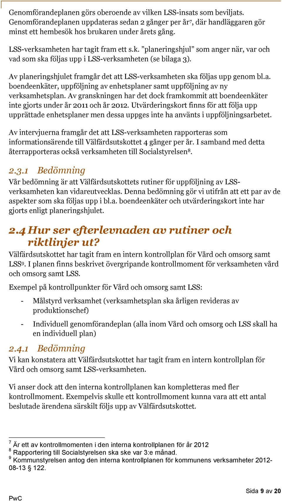 Av planeringshjulet framgår det att LSS-verksamheten ska följas upp genom bl.a. boendeenkäter, uppföljning av enhetsplaner samt uppföljning av ny verksamhetsplan.