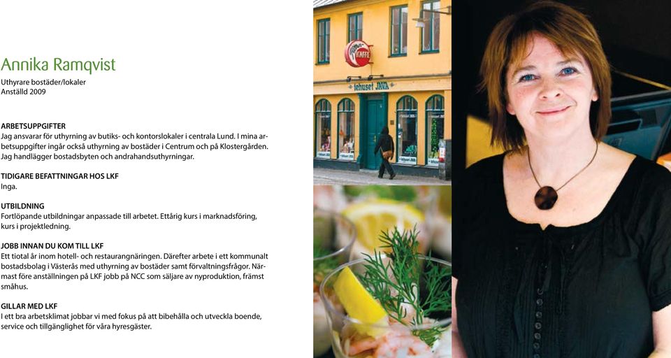 Fortlöpande utbildningar anpassade till arbetet. Ettårig kurs i marknadsföring, kurs i projektledning. Ett tiotal år inom hotell- och restaurangnäringen.