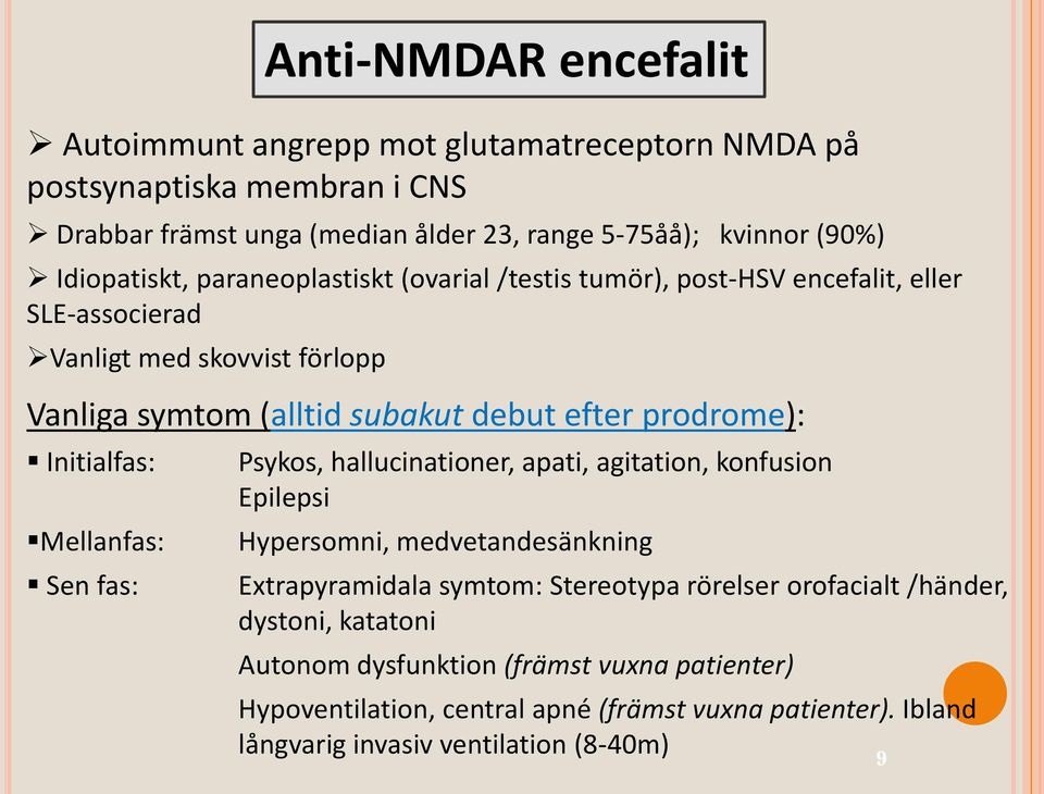 Sen fas: Anti-NMDAR encefalit Psykos, hallucinationer, apati, agitation, konfusion Epilepsi Hypersomni, medvetandesänkning Extrapyramidala symtom: Stereotypa rörelser