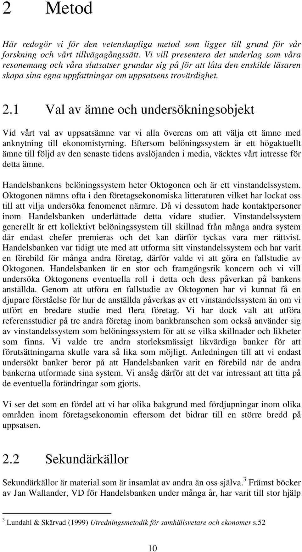 1 Val av ämne och undersökningsobjekt Vid vårt val av uppsatsämne var vi alla överens om att välja ett ämne med anknytning till ekonomistyrning.