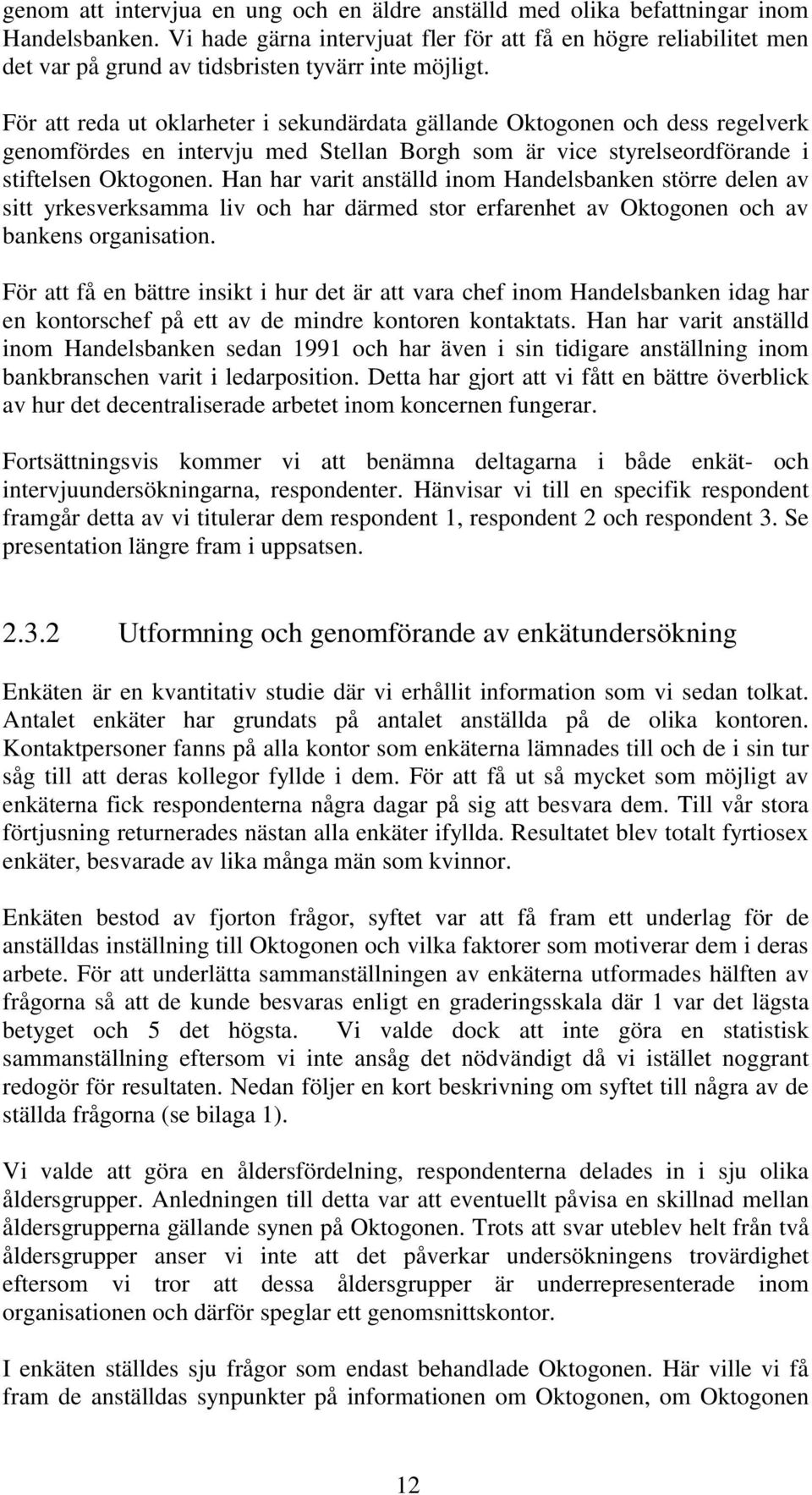 För att reda ut oklarheter i sekundärdata gällande Oktogonen och dess regelverk genomfördes en intervju med Stellan Borgh som är vice styrelseordförande i stiftelsen Oktogonen.