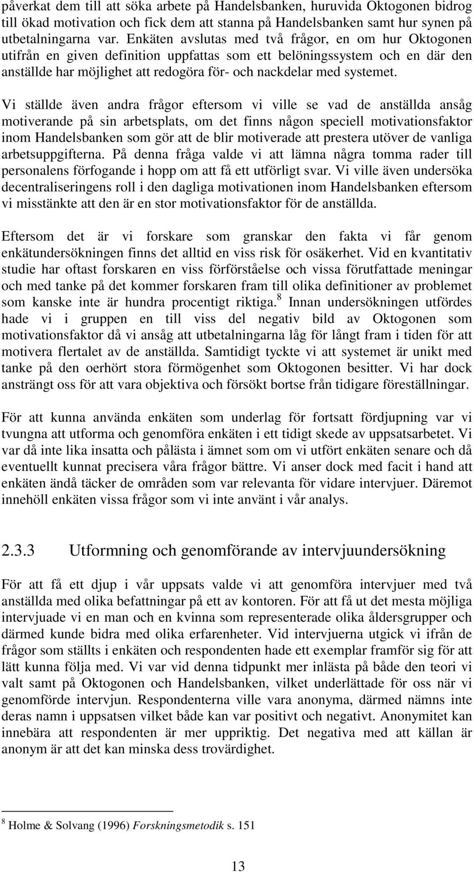 Vi ställde även andra frågor eftersom vi ville se vad de anställda ansåg motiverande på sin arbetsplats, om det finns någon speciell motivationsfaktor inom Handelsbanken som gör att de blir