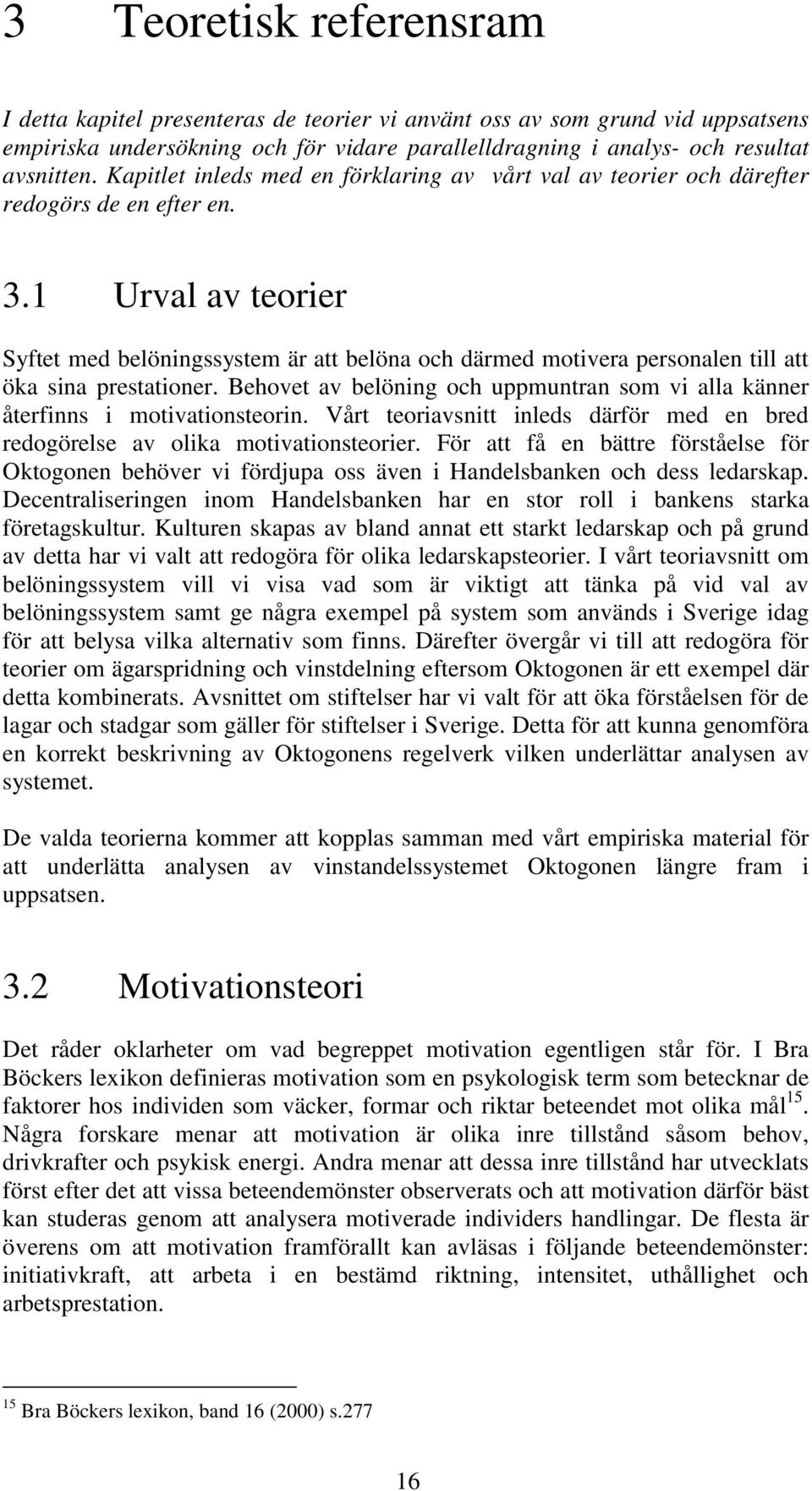 1 Urval av teorier Syftet med belöningssystem är att belöna och därmed motivera personalen till att öka sina prestationer.