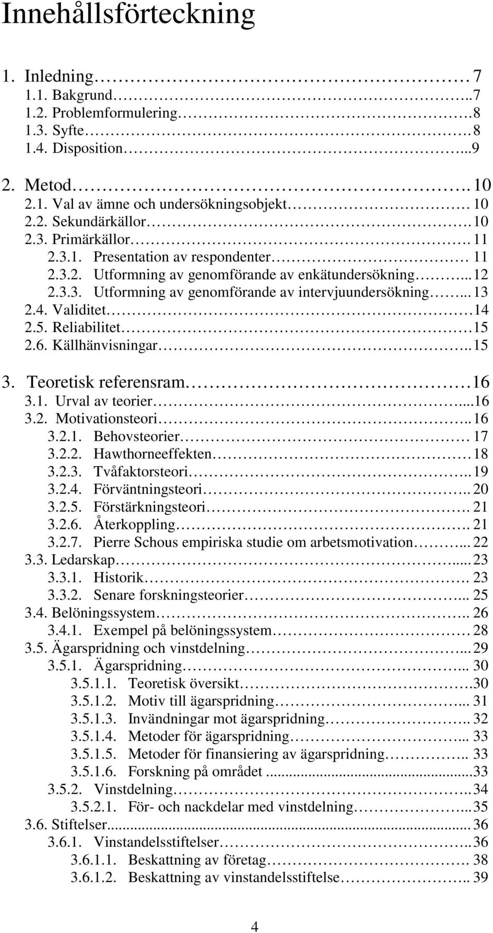 Reliabilitet 15 2.6. Källhänvisningar.. 15 3. Teoretisk referensram 16 3.1. Urval av teorier...16 3.2. Motivationsteori.. 16 3.2.1. Behovsteorier 17 3.2.2. Hawthorneeffekten 18 3.2.3. Tvåfaktorsteori.