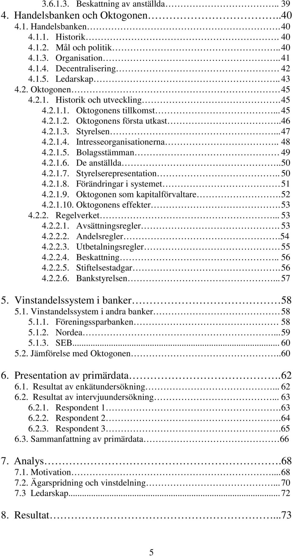. 48 4.2.1.5. Bolagsstämman 49 4.2.1.6. De anställda.. 50 4.2.1.7. Styrelserepresentation.. 50 4.2.1.8. Förändringar i systemet 51 4.2.1.9. Oktogonen som kapitalförvaltare. 52 4.2.1.10.