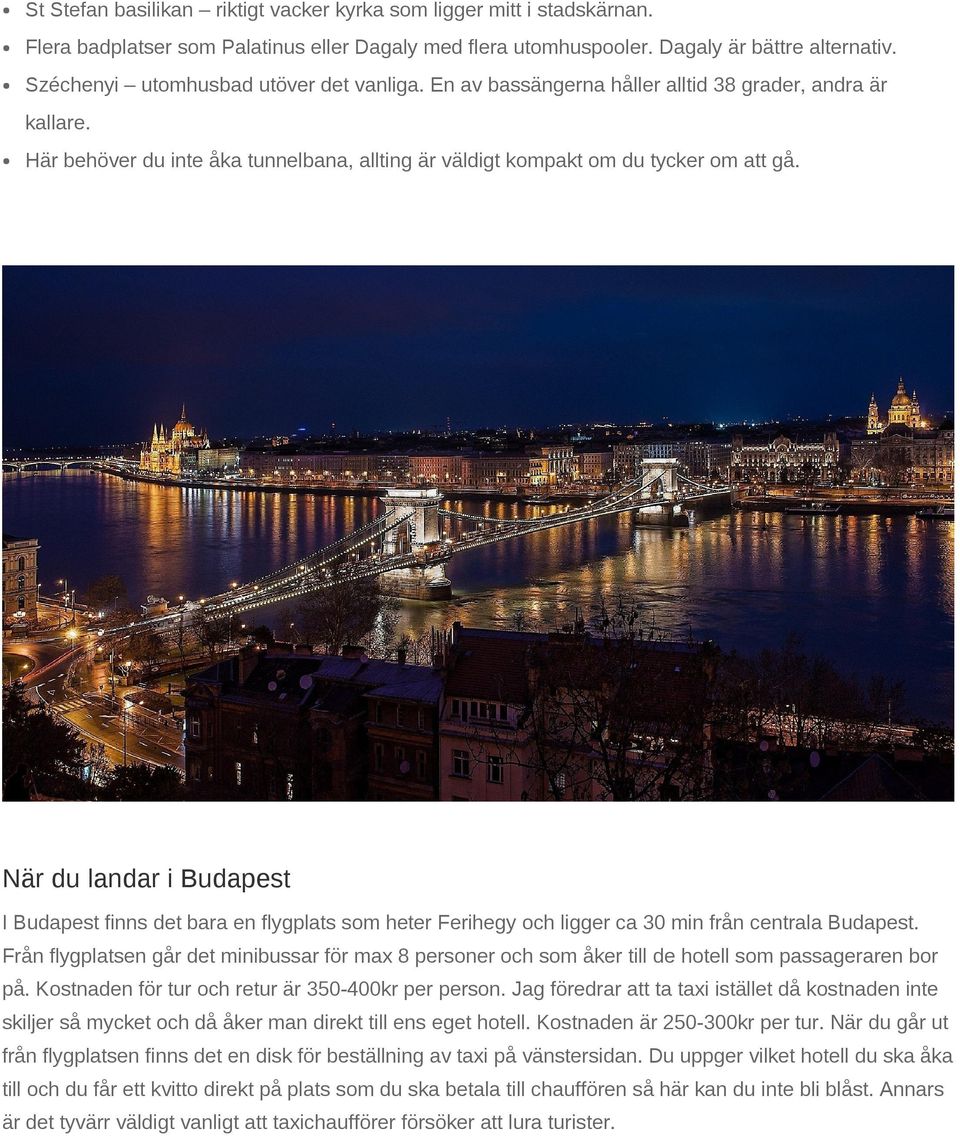 När du landar i Budapest I Budapest finns det bara en flygplats som heter Ferihegy och ligger ca 30 min från centrala Budapest.