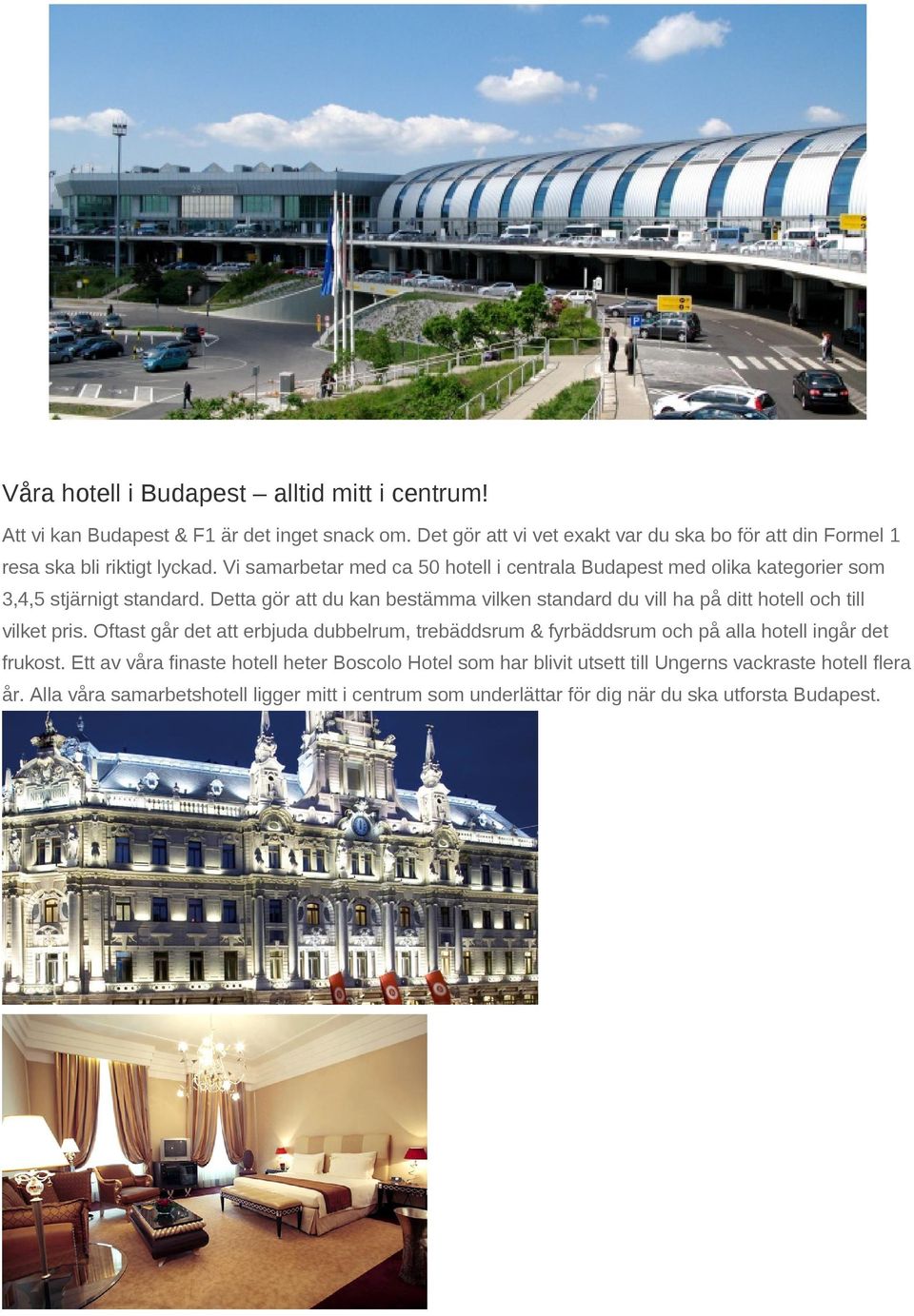 Vi samarbetar med ca 50 hotell i centrala Budapest med olika kategorier som 3,4,5 stjärnigt standard.