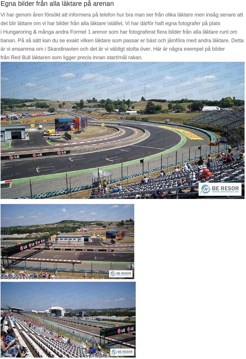 Vi har därför haft egna fotografer på plats i Hungaroring & många andra Formel 1 arenor som har fotograferat flera bilder från alla läktare runt om banan.