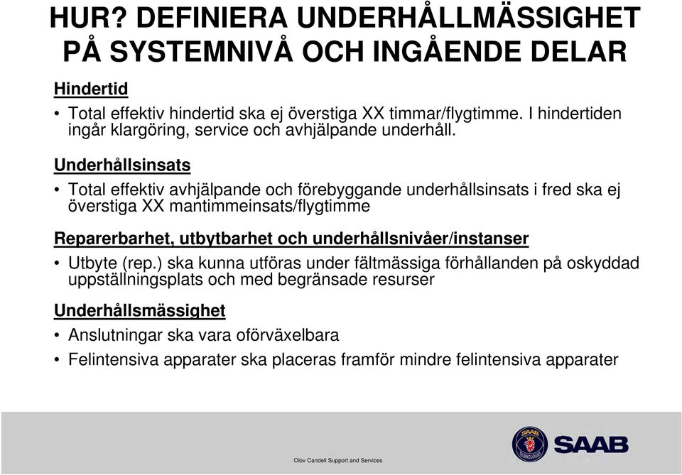 Underhållsinsats Total effektiv avhjälpande och förebyggande underhållsinsats i fred ska ej överstiga XX mantimmeinsats/flygtimme Reparerbarhet, utbytbarhet och