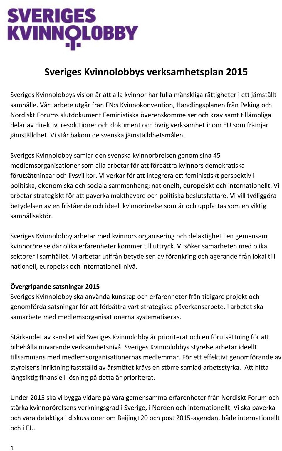 dokument och övrig verksamhet inom EU som främjar jämställdhet. Vi står bakom de svenska jämställdhetsmålen.