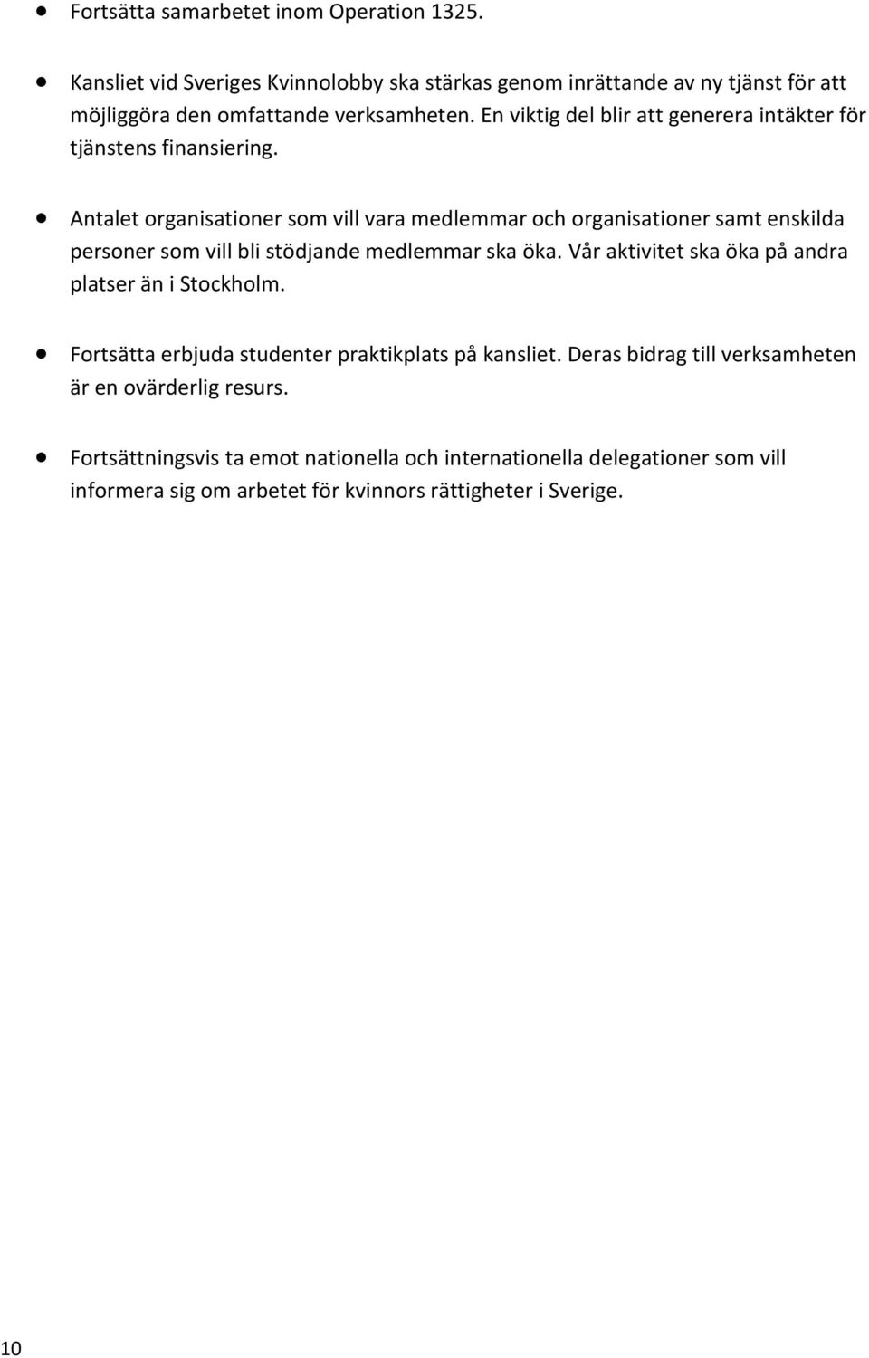 Antalet organisationer som vill vara medlemmar och organisationer samt enskilda personer som vill bli stödjande medlemmar ska öka.