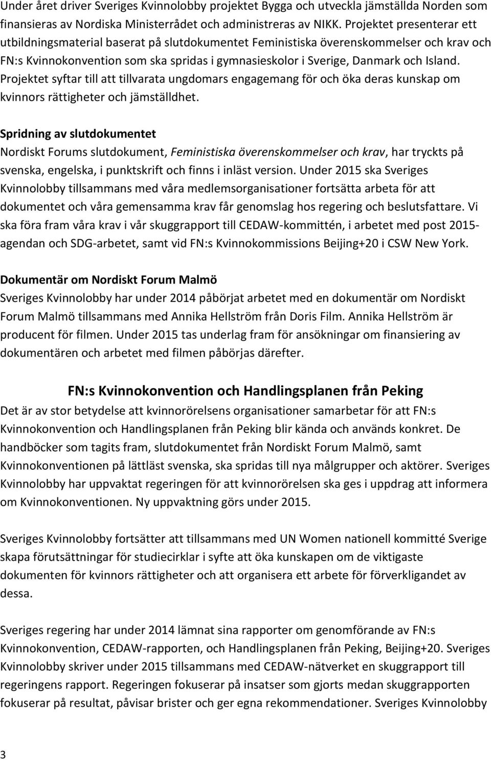 Projektet syftar till att tillvarata ungdomars engagemang för och öka deras kunskap om kvinnors rättigheter och jämställdhet.
