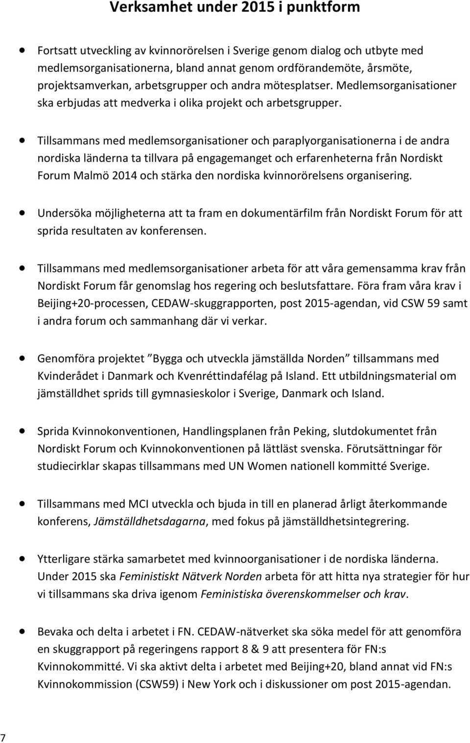 Tillsammans med medlemsorganisationer och paraplyorganisationerna i de andra nordiska länderna ta tillvara på engagemanget och erfarenheterna från Nordiskt Forum Malmö 2014 och stärka den nordiska
