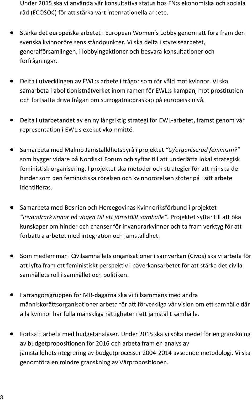 Vi ska delta i styrelsearbetet, generalförsamlingen, i lobbyingaktioner och besvara konsultationer och förfrågningar. Delta i utvecklingen av EWL:s arbete i frågor som rör våld mot kvinnor.