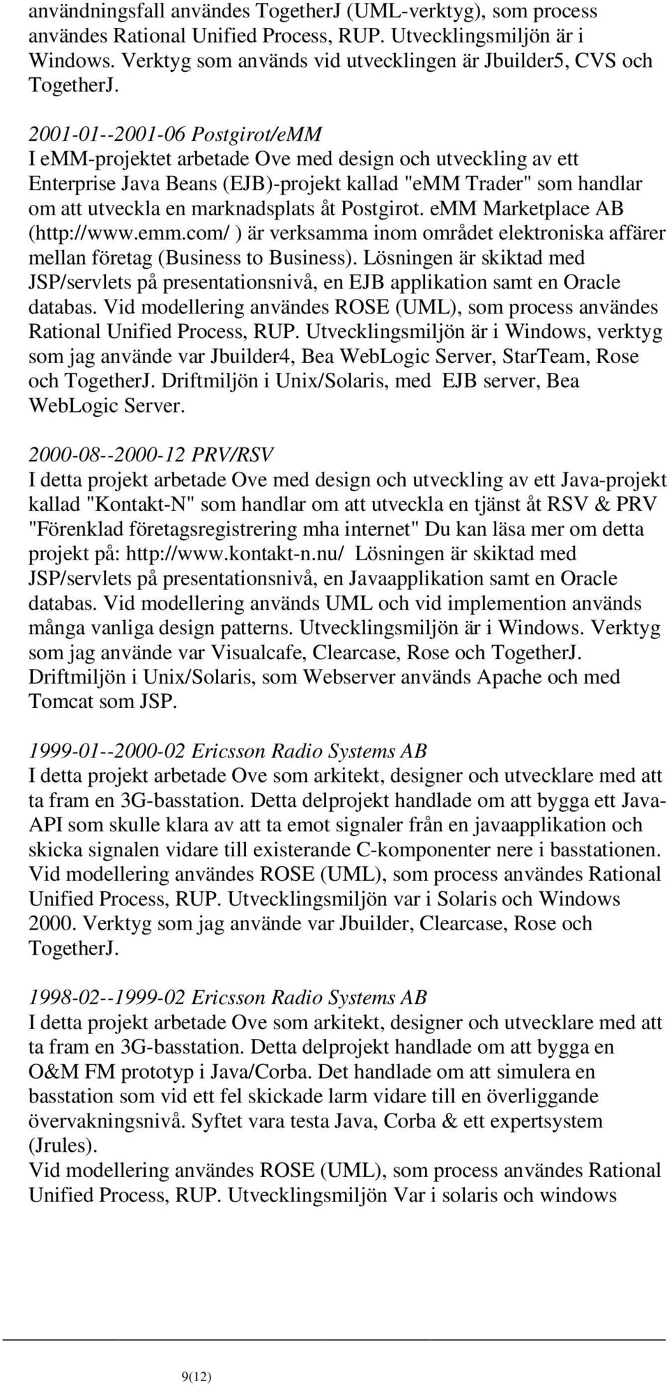 2001-01--2001-06 Postgirot/eMM I emm-projektet arbetade Ove med design och utveckling av ett Enterprise Java Beans (EJB)-projekt kallad "emm Trader" som handlar om att utveckla en marknadsplats åt