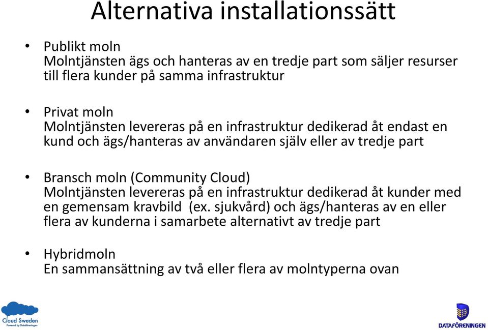 tredje part Bransch moln (Community Cloud) Molntjänsten levereras på en infrastruktur dedikerad åt kunder med en gemensam kravbild (ex.