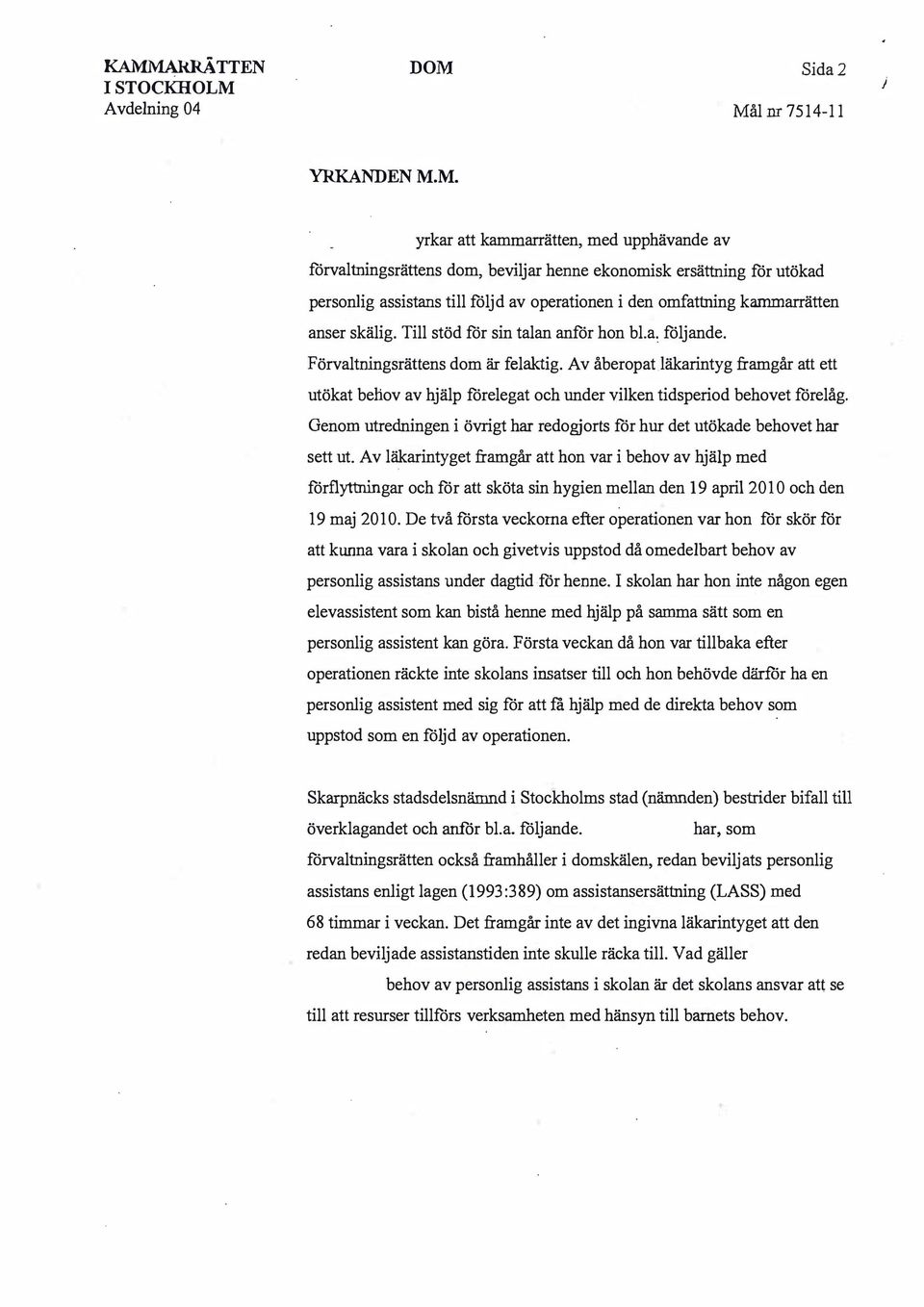 Av åberopatjäkarintyg framgår att ett utökat behov av hjälp förelegat och under vilken tidsperiod behovet förelåg. Genom utredningen i övrigt har redogjorts för hur det utökade behovet har sett ut.