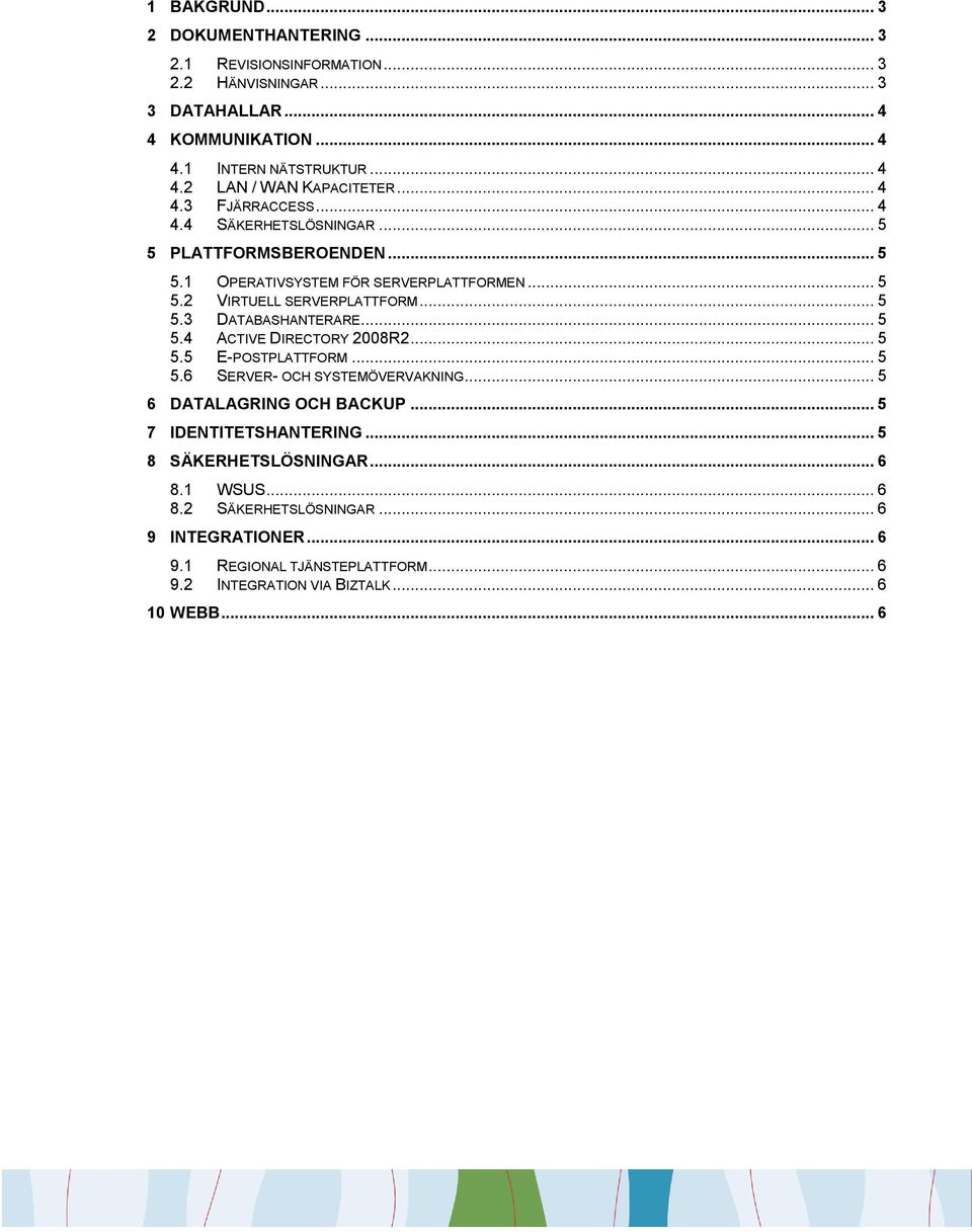 .. 5 5.4 ACTIVE DIRECTORY 2008R2... 5 5.5 E-POSTPLATTFORM... 5 5.6 SERVER- OCH SYSTEMÖVERVAKNING... 5 6 DATALAGRING OCH BACKUP... 5 7 IDENTITETSHANTERING.