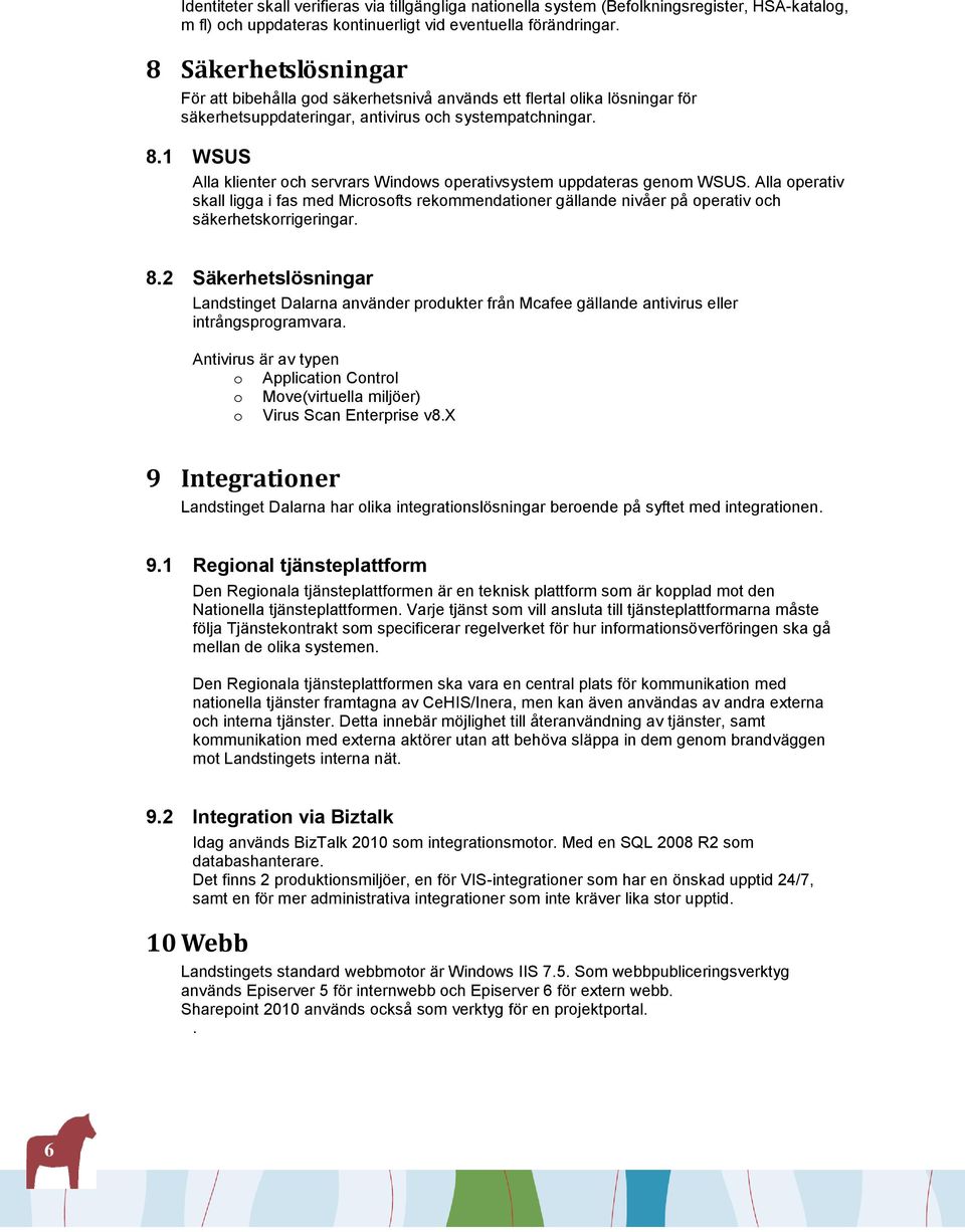 1 WSUS Alla klienter och servrars Windows operativsystem uppdateras genom WSUS. Alla operativ skall ligga i fas med Microsofts rekommendationer gällande nivåer på operativ och säkerhetskorrigeringar.