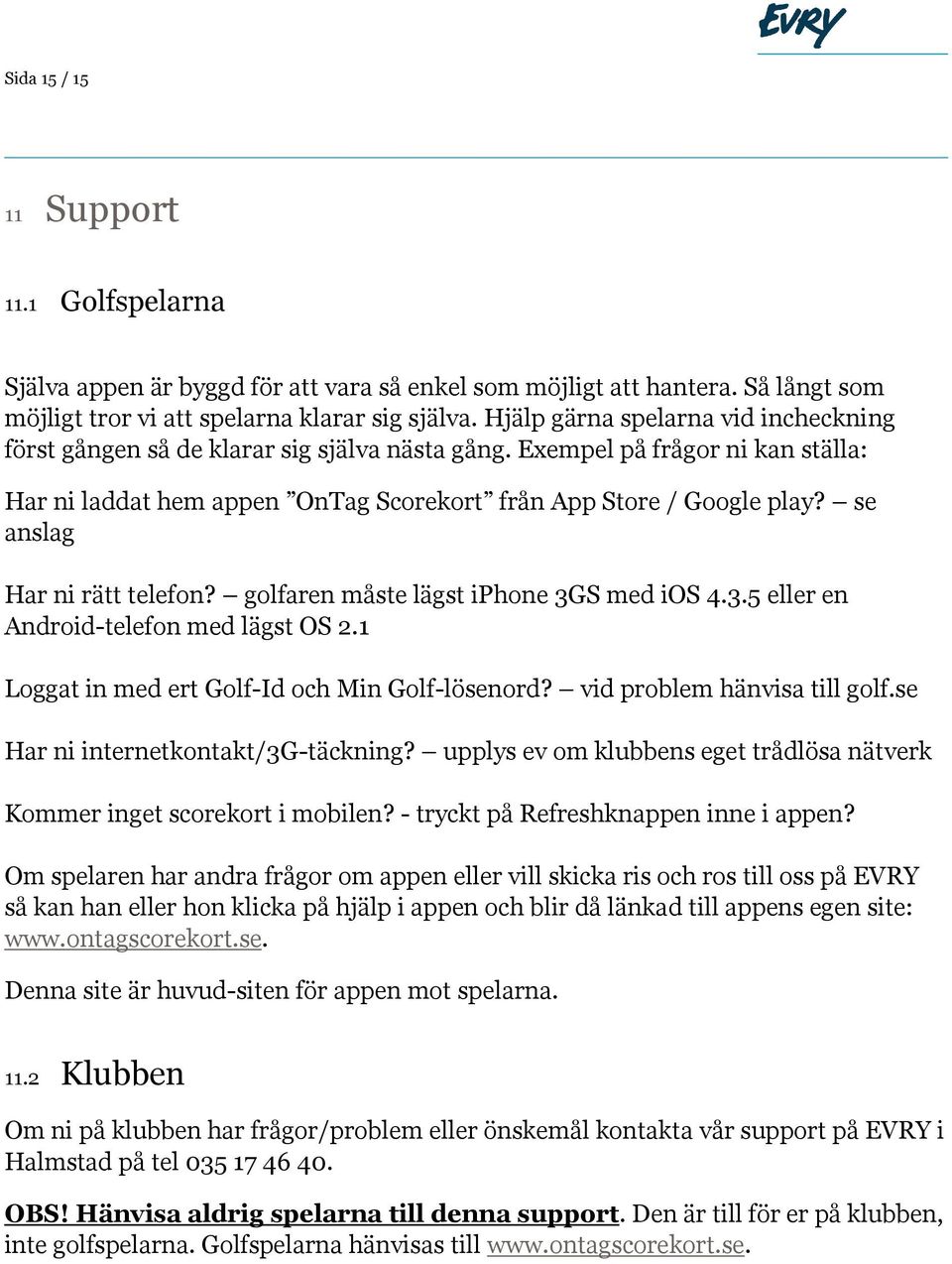se anslag Har ni rätt telefon? golfaren måste lägst iphone 3GS med ios 4.3.5 eller en Android-telefon med lägst OS 2.1 Loggat in med ert Golf-Id och Min Golf-lösenord? vid problem hänvisa till golf.