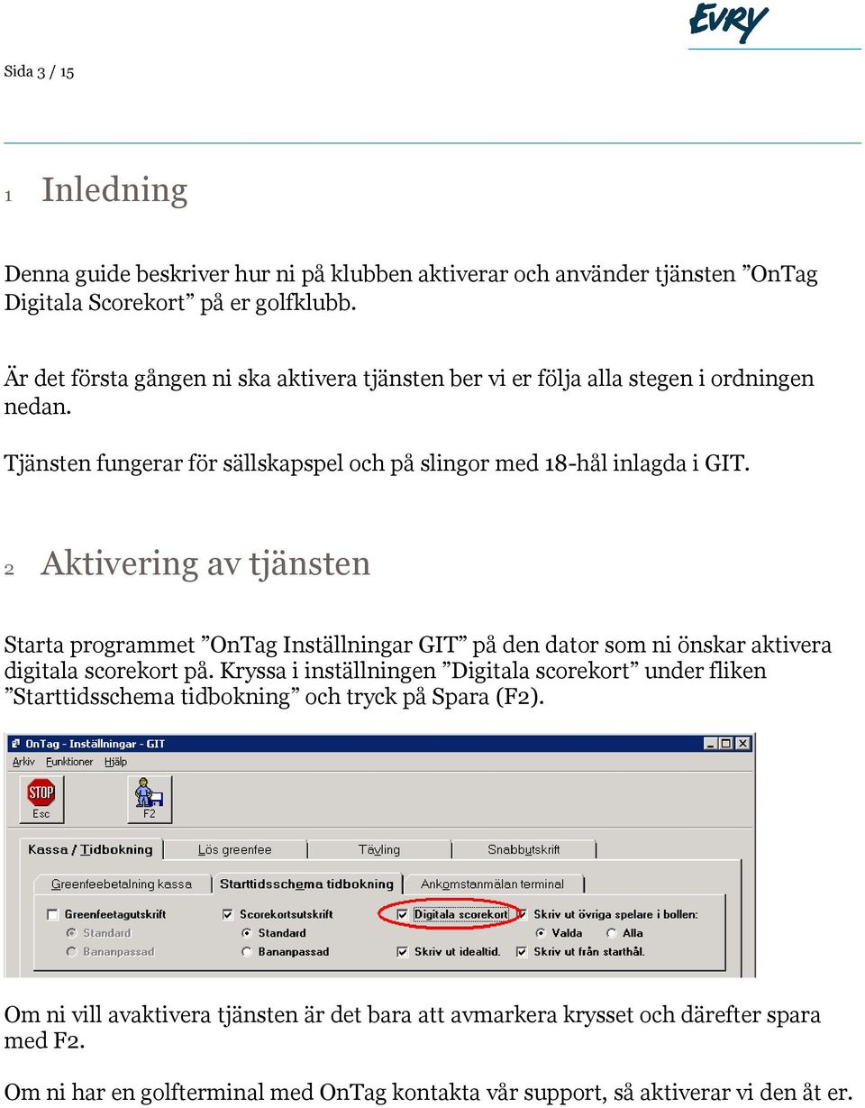 2 Aktivering av tjänsten Starta programmet OnTag Inställningar GIT på den dator som ni önskar aktivera digitala scorekort på.
